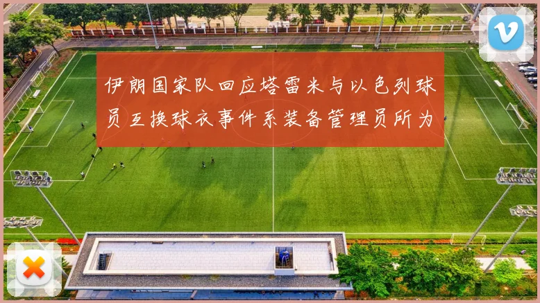 伊朗国家队回应塔雷米与以色列球员互换球衣事件系装备管理员所为
